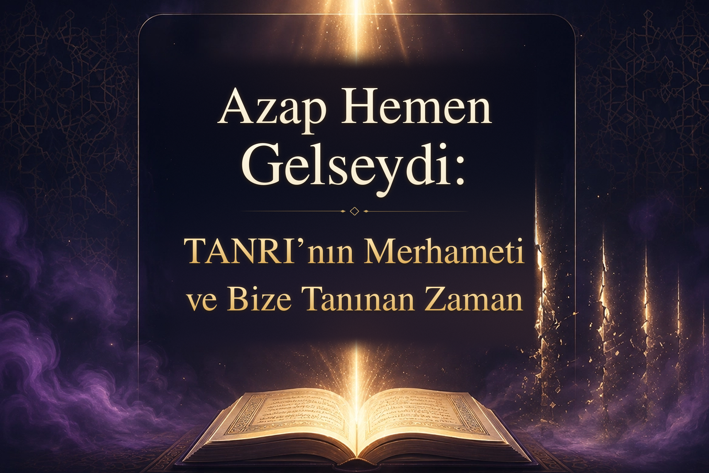 Azap Hemen Gelseydi: TANRI’nın Merhameti ve Bize Tanınan Zaman başlıklı yazının kapak görseli